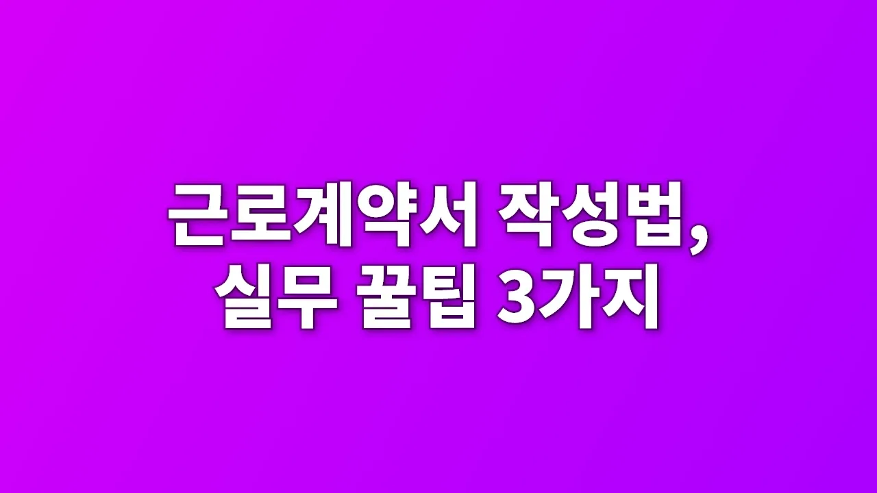 근로계약서 작성법, 실무 꿀팁 3가지
